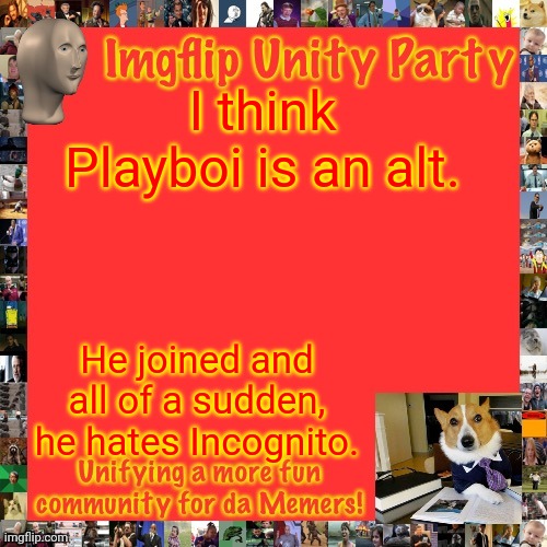 Not trying to point the finger buutttt Randomness seems sus. | I think Playboi is an alt. He joined and all of a sudden, he hates Incognito. | image tagged in imgflip unity party announcement | made w/ Imgflip meme maker