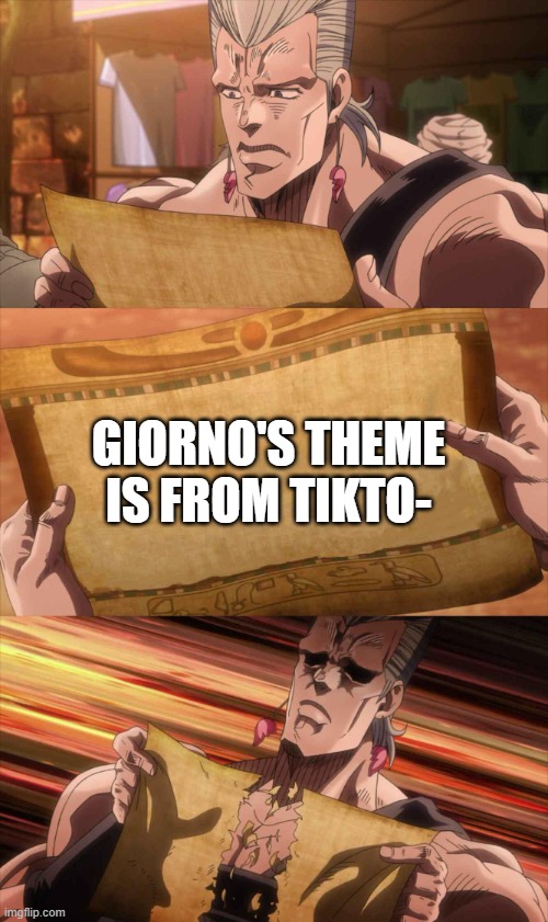 it is NOT from TikTok | GIORNO'S THEME IS FROM TIKTO- | image tagged in jojo scroll of truth | made w/ Imgflip meme maker
