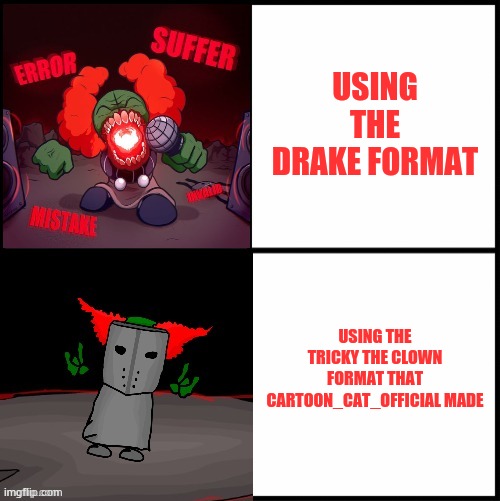 Tricky The Clown Drake | USING THE DRAKE FORMAT; USING THE TRICKY THE CLOWN FORMAT THAT CARTOON_CAT_OFFICIAL MADE | image tagged in tricky drake | made w/ Imgflip meme maker