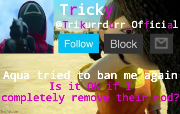 This is the second time! | Aqua tried to ban me again; Is it OK if I completely remove their mod? | image tagged in trikurrdurr_official's squid game temp | made w/ Imgflip meme maker