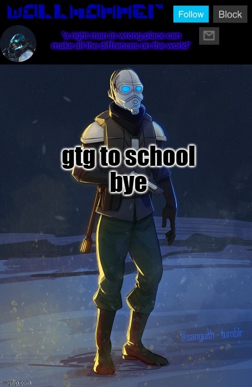 gtg to school
bye | image tagged in wallhammer temp | made w/ Imgflip meme maker