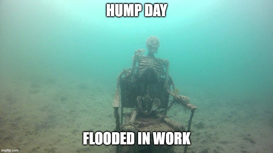 hump day flooded in work | HUMP DAY; FLOODED IN WORK | image tagged in skeleton underwater | made w/ Imgflip meme maker