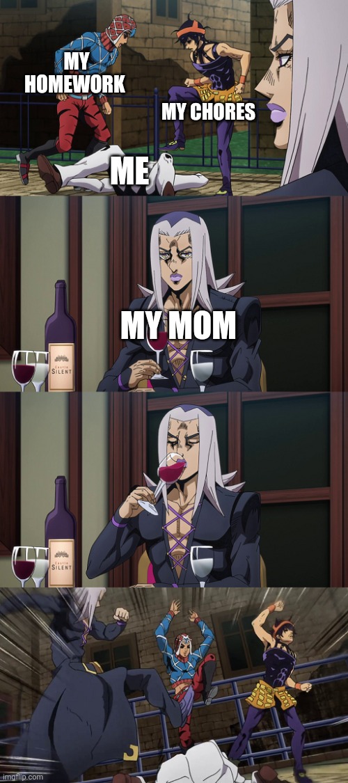 Mood | MY HOMEWORK; MY CHORES; ME; MY MOM | image tagged in abbacchio joins in the fun | made w/ Imgflip meme maker