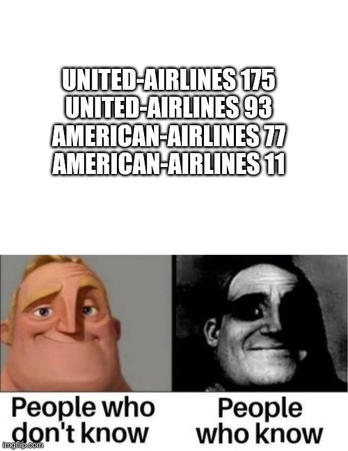 Image title | UNITED-AIRLINES 175
UNITED-AIRLINES 93
AMERICAN-AIRLINES 77
AMERICAN-AIRLINES 11 | image tagged in people who don't know people who know | made w/ Imgflip meme maker
