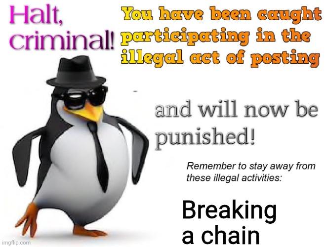 halt criminal! | Breaking a chain | image tagged in halt criminal | made w/ Imgflip meme maker