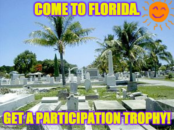 Also inspired by Cerebrophage  ( : | COME TO FLORIDA. GET A PARTICIPATION TROPHY! | image tagged in memes,florida,ron deathsantis,participation trophy,covid-19 | made w/ Imgflip meme maker