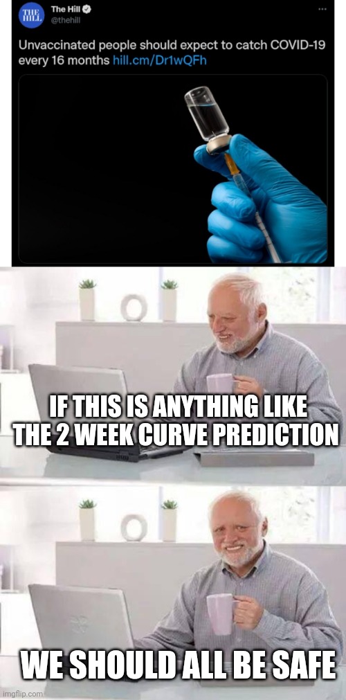 IF THIS IS ANYTHING LIKE THE 2 WEEK CURVE PREDICTION; WE SHOULD ALL BE SAFE | image tagged in memes,hide the pain harold | made w/ Imgflip meme maker