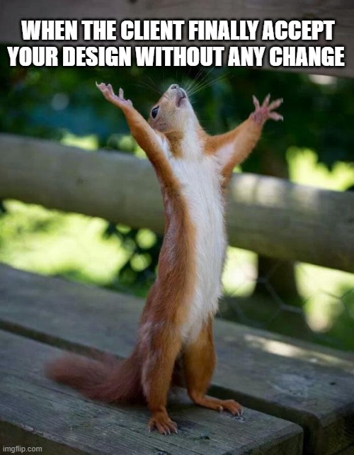 Life of desginer | WHEN THE CLIENT FINALLY ACCEPT YOUR DESIGN WITHOUT ANY CHANGE | image tagged in digitalmemes | made w/ Imgflip meme maker