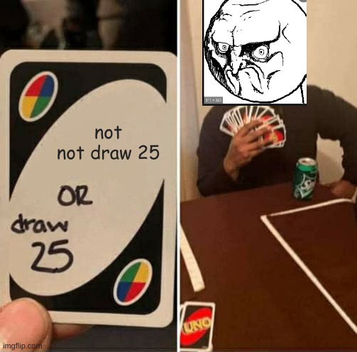 UNO Draw 25 Cards Meme | not not draw 25 | image tagged in memes,uno draw 25 cards | made w/ Imgflip meme maker