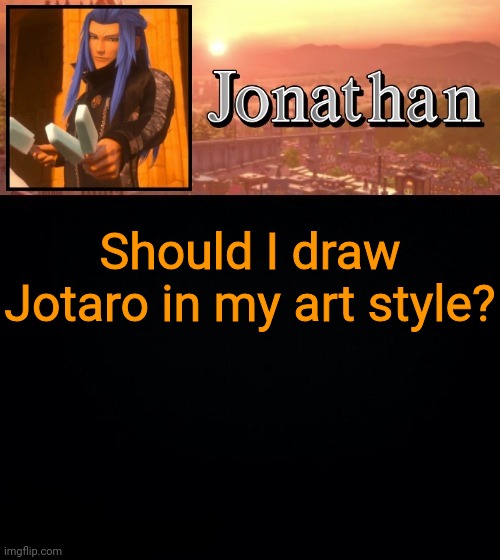 Should I draw Jotaro in my art style? | image tagged in jonathan template | made w/ Imgflip meme maker