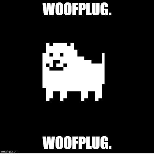 https://imgflip.com/gif/5rcfc0 | WOOFPLUG. WOOFPLUG. | image tagged in annoying dog undertale | made w/ Imgflip meme maker