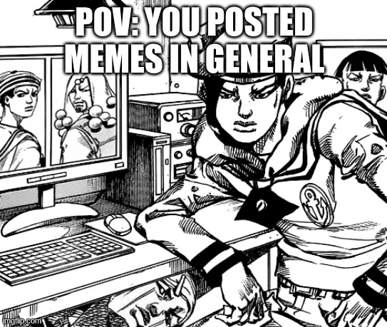 Am I doing this right | POV: YOU POSTED MEMES IN GENERAL | image tagged in jojo | made w/ Imgflip meme maker