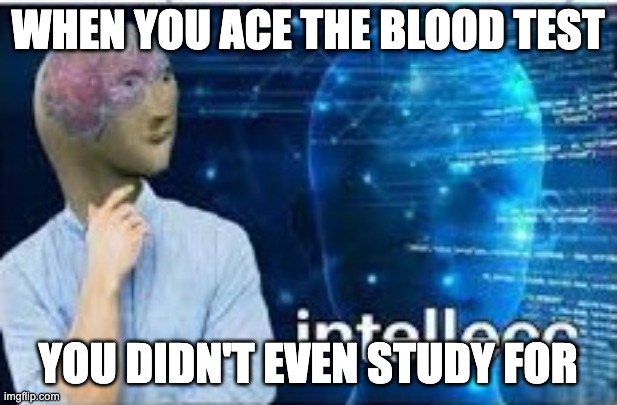 studying is for nerds | WHEN YOU ACE THE BLOOD TEST; YOU DIDN'T EVEN STUDY FOR | image tagged in intellecc,memes,funny memes | made w/ Imgflip meme maker