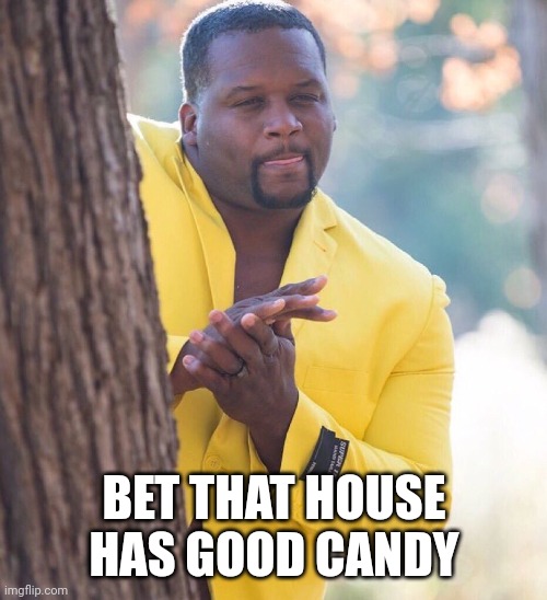 Black guy hiding behind tree | BET THAT HOUSE HAS GOOD CANDY | image tagged in black guy hiding behind tree | made w/ Imgflip meme maker