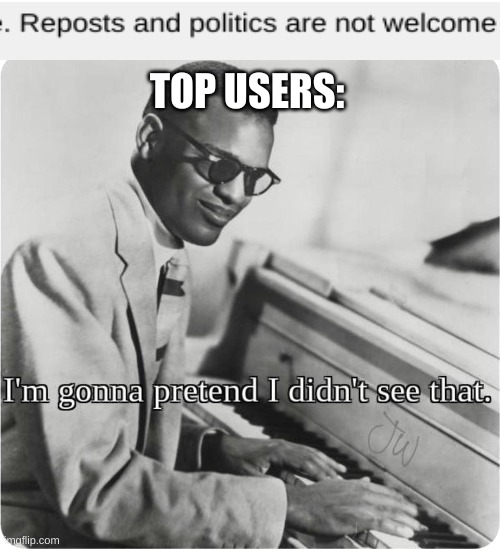 Post of repost, please laugh |  TOP USERS: | image tagged in im going to pretend i didnt see that,fun,repost politics | made w/ Imgflip meme maker