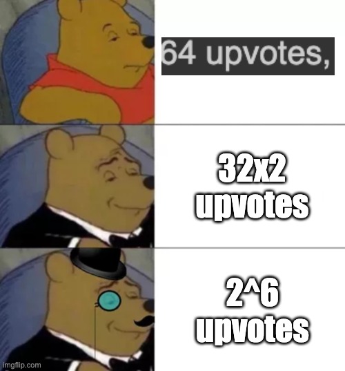 math | 32x2 upvotes; 2^6 upvotes | image tagged in fancy pooh,funny memes,memes | made w/ Imgflip meme maker