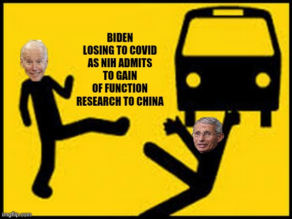 Throwing under the bus | BIDEN LOSING TO COVID AS NIH ADMITS TO GAIN OF FUNCTION RESEARCH TO CHINA | image tagged in throwing under the bus | made w/ Imgflip meme maker