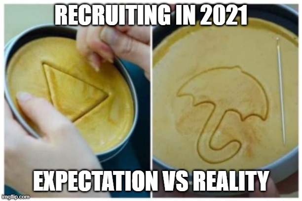 Recruiting in 2021: Expectation vs Reality | RECRUITING IN 2021; EXPECTATION VS REALITY | image tagged in recruiter expectation vs reality | made w/ Imgflip meme maker