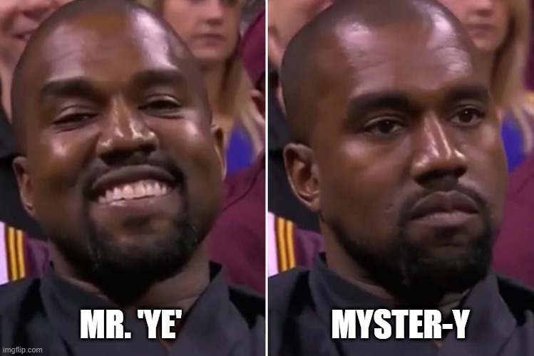 Kanye Mr. Ye or Myster-Y | MR. 'YE'; MYSTER-Y | image tagged in kanye,kanye west,donda,kim kardashian,smile,taylor swift | made w/ Imgflip meme maker