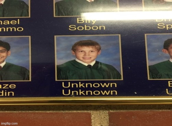 Unknown Unknown | image tagged in unknown unknown | made w/ Imgflip meme maker