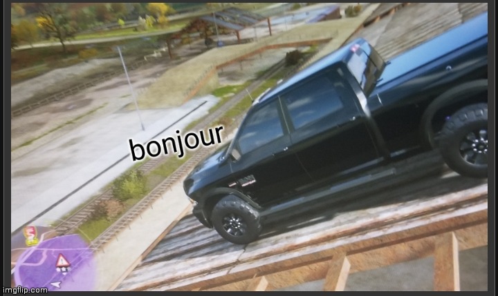 Forza horizon 4 bonjour | image tagged in forza horizon 4 bonjour | made w/ Imgflip meme maker