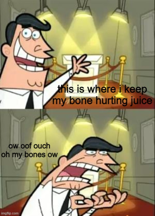 curse u dinkleberg |  this is where i keep my bone hurting juice; ow oof ouch oh my bones ow | image tagged in memes,bones,bone hurting juice,ouch,oof,ow | made w/ Imgflip meme maker