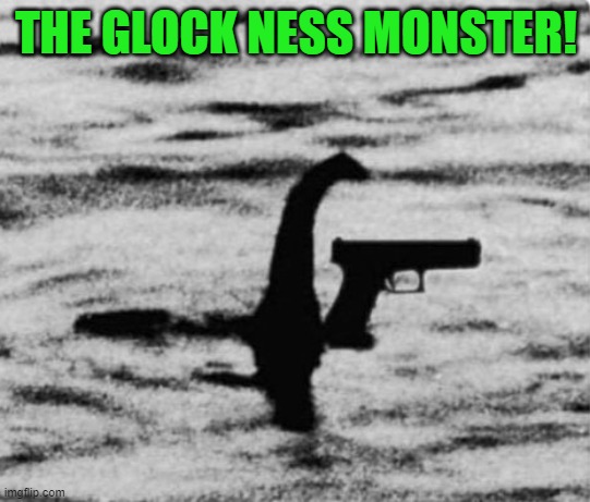 Glock ness monster | THE GLOCK NESS MONSTER! | image tagged in glock,nessy | made w/ Imgflip meme maker