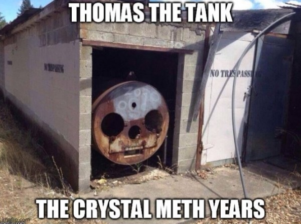 Uh oh. | image tagged in memes,funny,dark humor,thomas the tank engine,lmao,meth | made w/ Imgflip meme maker