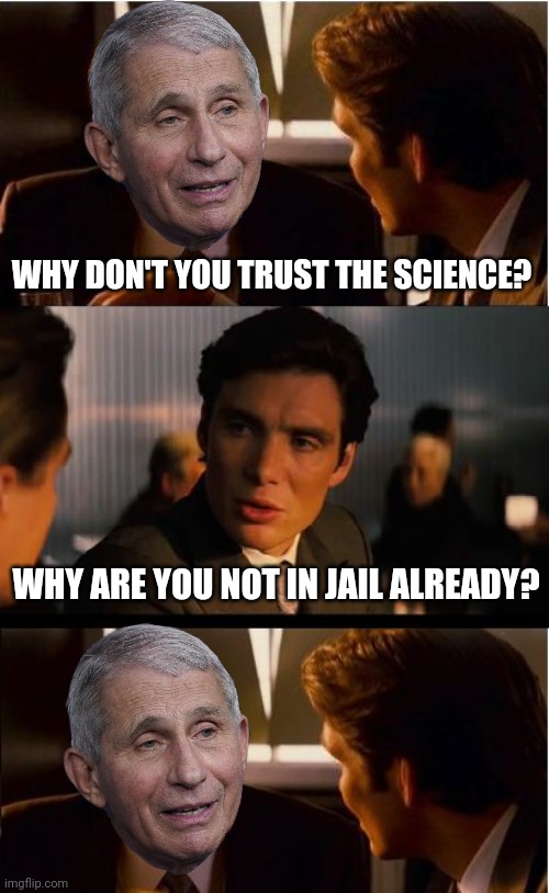 For the love of God, lock him up. | WHY DON'T YOU TRUST THE SCIENCE? WHY ARE YOU NOT IN JAIL ALREADY? | image tagged in memes | made w/ Imgflip meme maker