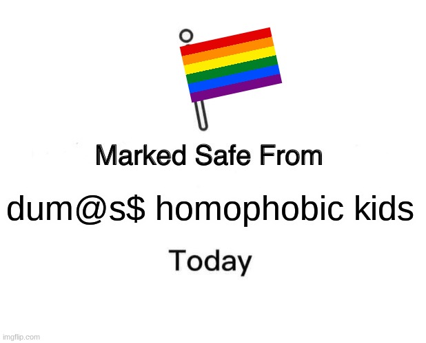 Im going to slam my head on the keyboard | dum@s$ homophobic kids | image tagged in memes,marked safe from | made w/ Imgflip meme maker