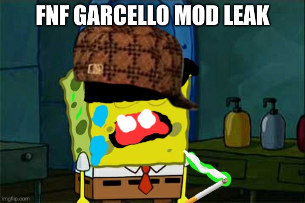 Don't You Squidward | FNF GARCELLO MOD LEAK | image tagged in memes,don't you squidward | made w/ Imgflip meme maker