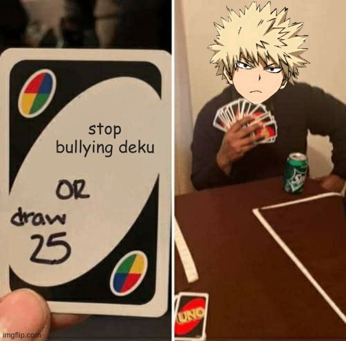 UNO Draw 25 Cards Meme | stop bullying deku | image tagged in memes,uno draw 25 cards | made w/ Imgflip meme maker