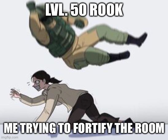 Sad but true | LVL. 50 ROOK; ME TRYING TO FORTIFY THE ROOM | image tagged in normal conversation,rainbow six siege,funny,memes,funny memes | made w/ Imgflip meme maker
