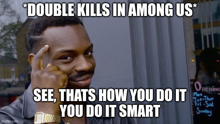 Roll Safe Think About It | *DOUBLE KILLS IN AMONG US*; SEE, THATS HOW YOU DO IT
YOU DO IT SMART | image tagged in memes,roll safe think about it | made w/ Imgflip meme maker