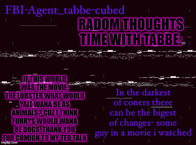 no being single. being single is illegal in the lobster | RADOM THOUGHTS TIME WITH TABBE:; IF THIS WORLD WAS THE MOVIE: THE LOBSTER WHAT WOULD YALL WANA BE AS ANIMALS? CUZ I THINK FURRYS WOULD WANA BE DOGS. THANK YOU FOR COMIGN TO MY TED TALK | image tagged in nice job duskit thx for temp btw | made w/ Imgflip meme maker