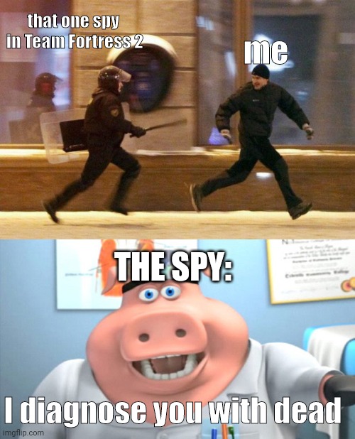 free epic backstab |  that one spy  in Team Fortress 2; me; THE SPY:; I diagnose you with dead | image tagged in police chasing guy,i diagnose you with dead | made w/ Imgflip meme maker