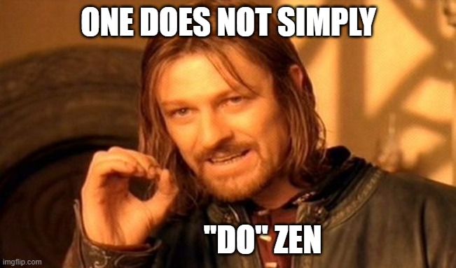 One Does Not Simply Meme | ONE DOES NOT SIMPLY; "DO" ZEN | image tagged in memes,one does not simply | made w/ Imgflip meme maker