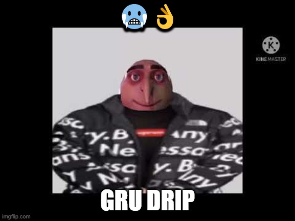 ?? GRU DRIP | made w/ Imgflip meme maker
