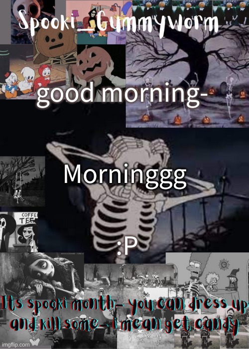 h i :P | good morning-; Morninggg; :P | image tagged in gummyworms spooki temp | made w/ Imgflip meme maker
