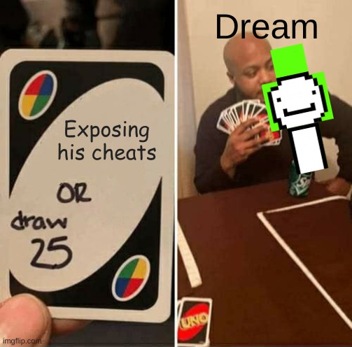 Dream be like | Dream; Exposing his cheats | image tagged in memes,uno draw 25 cards | made w/ Imgflip meme maker