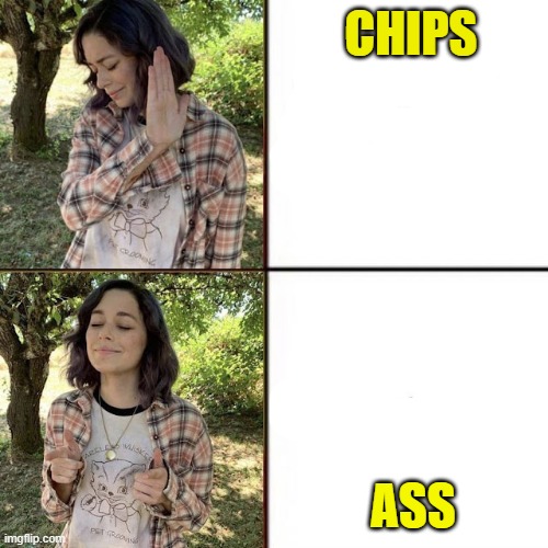 eating... | CHIPS; ASS | image tagged in hotline bling birtch editon | made w/ Imgflip meme maker