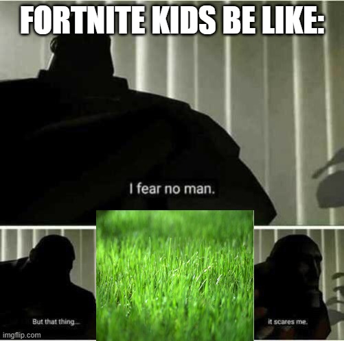 I fear no man | FORTNITE KIDS BE LIKE: | image tagged in i fear no man | made w/ Imgflip meme maker
