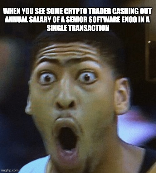 CryptoMoney | WHEN YOU SEE SOME CRYPTO TRADER CASHING OUT 
ANNUAL SALARY OF A SENIOR SOFTWARE ENGG IN A 
SINGLE TRANSACTION | image tagged in cryptocurrency,bitcoin | made w/ Imgflip meme maker