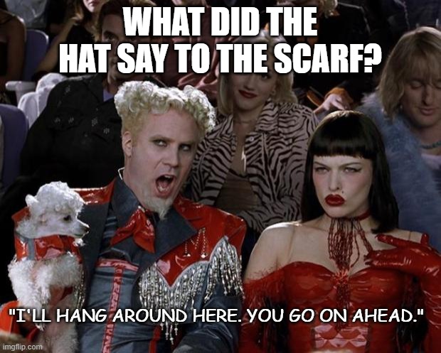 Daily Bad Dad Joke 10/22/2021 | WHAT DID THE HAT SAY TO THE SCARF? "I'LL HANG AROUND HERE. YOU GO ON AHEAD." | image tagged in memes,mugatu so hot right now | made w/ Imgflip meme maker