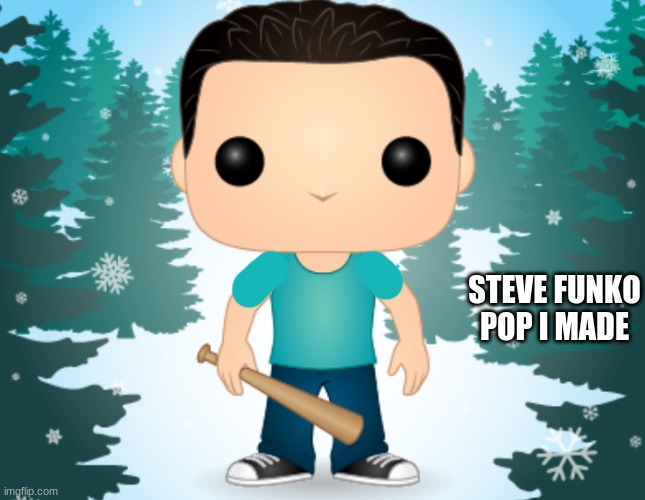 steve |  STEVE FUNKO POP I MADE | image tagged in minecraft,drip weed,stop reading the tags,bruh | made w/ Imgflip meme maker