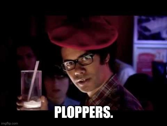 Maurice Moss in red beret says: | PLOPPERS. | image tagged in maurice moss in red beret says | made w/ Imgflip meme maker