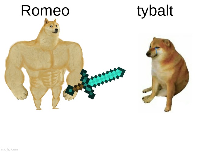 Buff Doge vs. Cheems | Romeo; tybalt | image tagged in memes,buff doge vs cheems | made w/ Imgflip meme maker