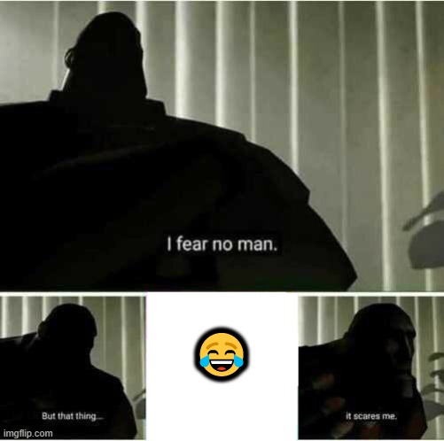 I fear no man | ? | image tagged in i fear no man | made w/ Imgflip meme maker