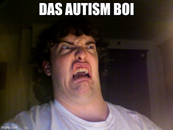 Oh No Meme | DAS AUTISM BOI | image tagged in memes,oh no | made w/ Imgflip meme maker