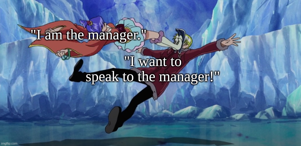 "I am the manager."; "I want to speak to the manager!" | made w/ Imgflip meme maker